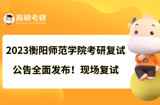 2023衡陽師范學(xué)院考研復(fù)試公告全面發(fā)布！現(xiàn)場復(fù)試