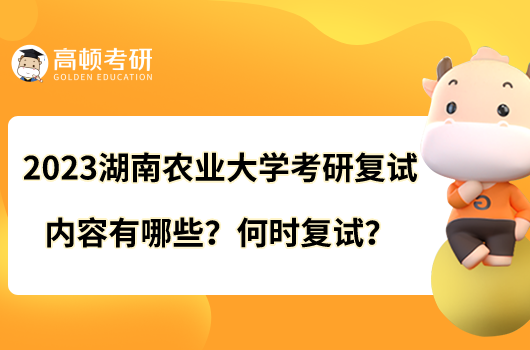 2023湖南農(nóng)業(yè)大學(xué)考研復(fù)試內(nèi)容有哪些？何時(shí)復(fù)試？