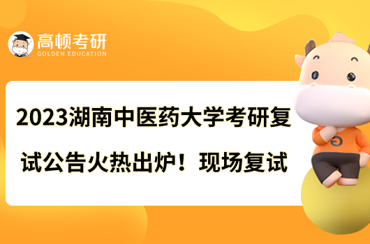 2023湖南中醫(yī)藥大學(xué)考研復(fù)試公告火熱出爐！現(xiàn)場復(fù)試