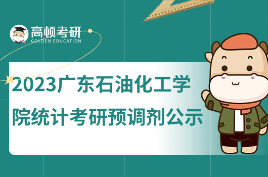 2023年廣東石油化工學院統(tǒng)計考研預調(diào)劑信息