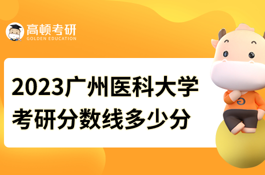 2023廣州醫(yī)科大學(xué)考研分?jǐn)?shù)線是多少分