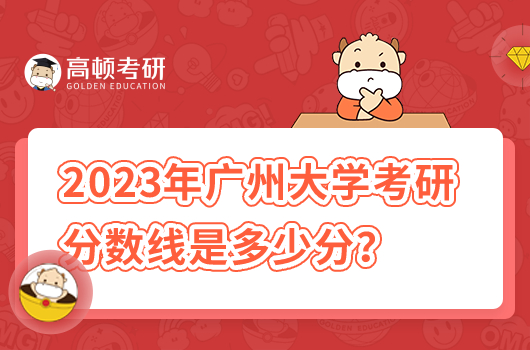 2023年廣州大學(xué)考研分?jǐn)?shù)線是多少分？