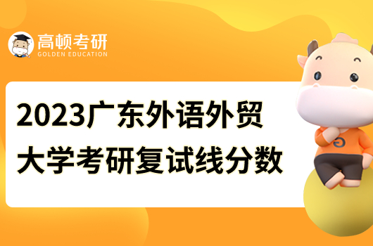 廣東外語貿(mào)易大學(xué)2023年考研復(fù)試線