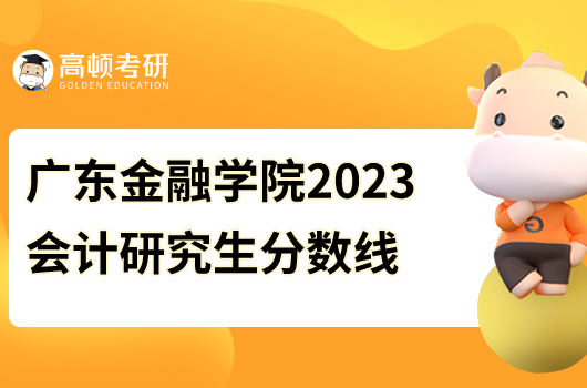 廣東金融學(xué)院2023會計研究生分數(shù)線