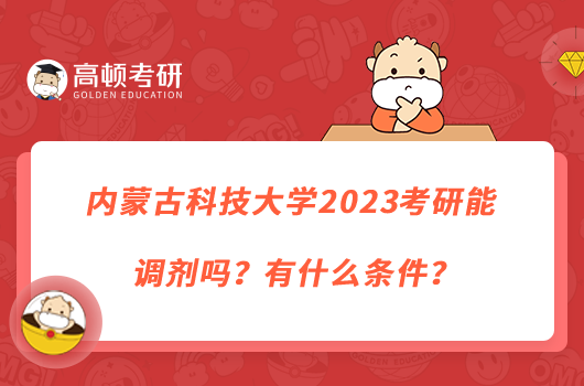 內(nèi)蒙古科技大學(xué)2023考研能調(diào)劑嗎？有什么條件？