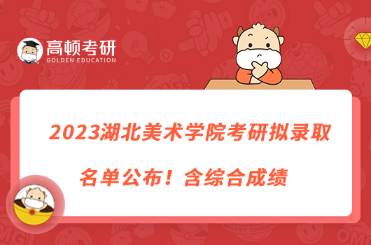 2023湖北美術(shù)學(xué)院考研擬錄取名單公布！含綜合成績