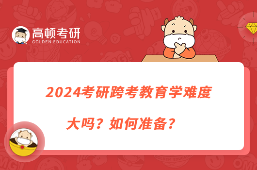 2024考研跨考教育學(xué)難度大嗎？如何準(zhǔn)備？