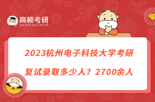 2023杭州電子科技大學考研復試錄取多少人？2700余人