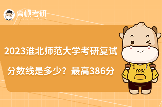 2023淮北師范大學考研復試分數(shù)線是多少？最高386分