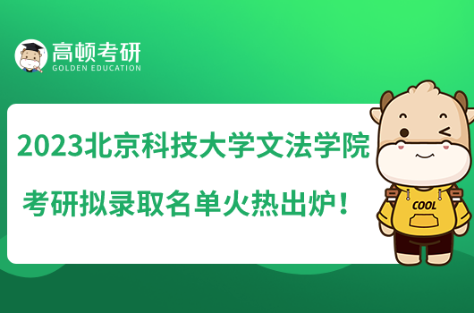 2023北京科技大學(xué)文法學(xué)院考研擬錄取名單火熱出爐！