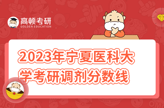 2023年寧夏醫(yī)科大學(xué)考研調(diào)劑分?jǐn)?shù)線是多少分