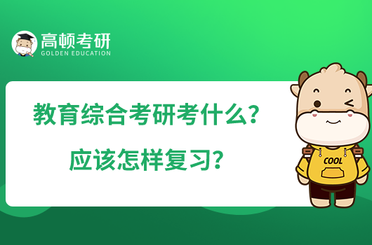 教育綜合考研考什么？應(yīng)該怎樣復(fù)習(xí)？