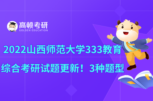 2022山西師范大學(xué)333教育綜合考研試題更新！3種題型