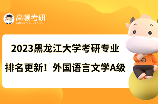 2023黑龍江大學(xué)考研專業(yè)排名更新！外國語言文學(xué)A級