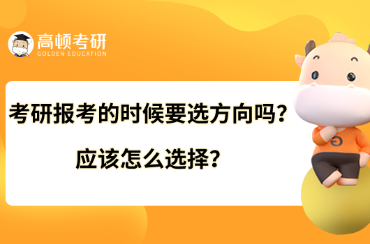 考研報考的時候要選方向嗎？應(yīng)該怎么選擇？