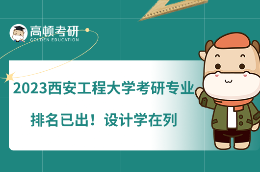 2023西安工程大學(xué)考研專業(yè)排名已出！設(shè)計學(xué)在列